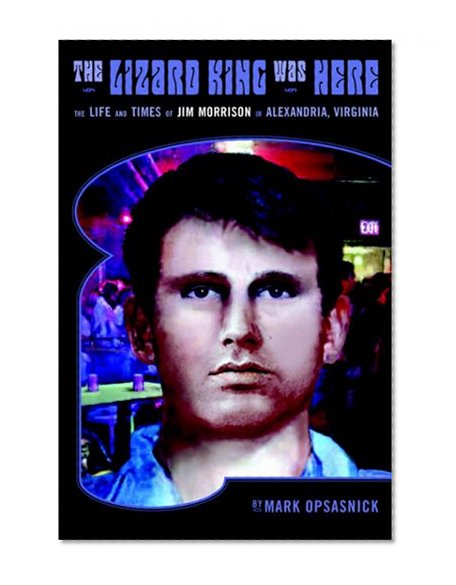 Book Cover The Lizard King Was Here: The Life and Times of Jim Morrison in Alexandria, Virginia