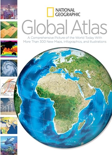 National Geographic Global Atlas: A Comprehensive Picture of the World Today With More Than 300 New Maps, Infographics, and Illustrations