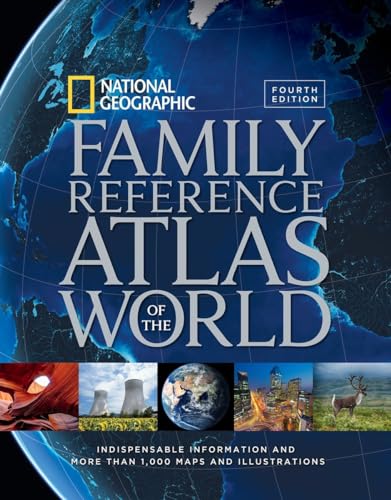 National Geographic Family Reference Atlas of the World, Fourth Edition: Indispensable Information and More Than 1,000 Maps and Illustrations