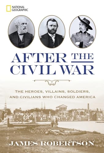 After the Civil War: The Heroes, Villains, Soldiers, and Civilians Who Changed America