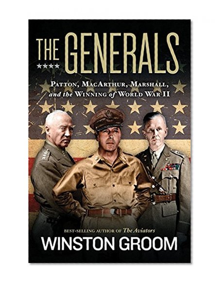 The Generals: Patton, MacArthur, Marshall, and the Winning of World War II