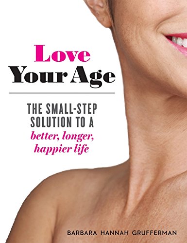 Book Cover Love Your Age: The Small-Step Solution to a Better, Longer, Happier Life