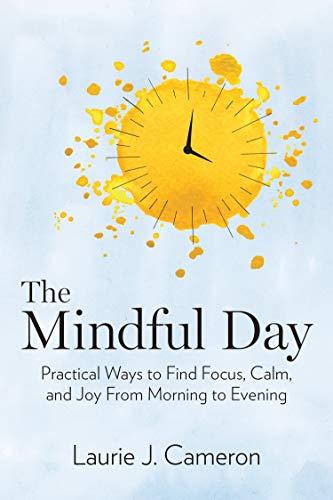 The Mindful Day: Practical Ways to Find Focus, Calm, and Joy From Morning to Evening