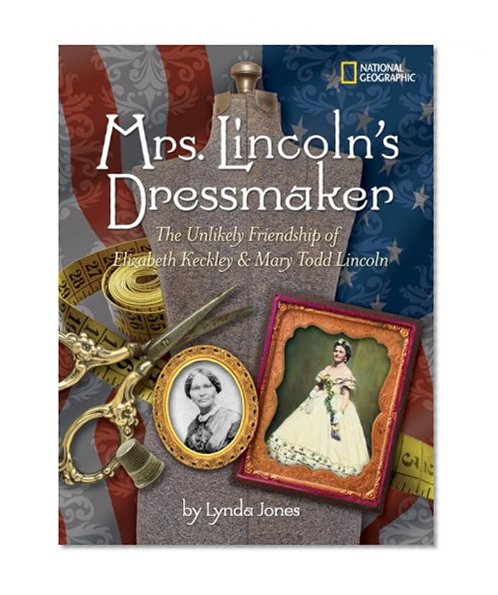 Book Cover Mrs. Lincoln's Dressmaker: The Unlikely Friendship of Elizabeth Keckley and Mary Todd Lincoln