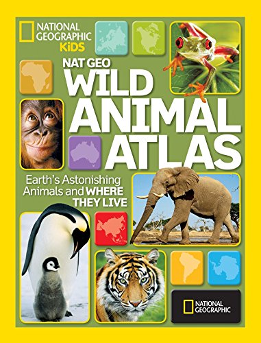 Book Cover National Geographic Wild Animal Atlas: Earth's Astonishing Animals and Where They Live (National Geographic Kids)