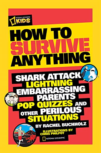Book Cover How to Survive Anything: Shark Attack, Lightning, Embarrassing Parents, Pop Quizzes, and Other Perilous Situations (National Geographic Kids)