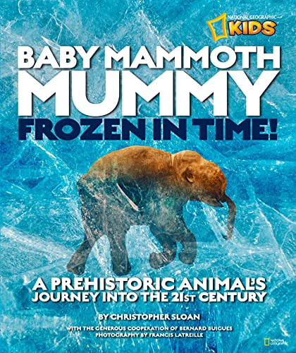 Book Cover Baby Mammoth Mummy: Frozen in Time (Special Sales Edition): A Prehistoric Animal's Journey into the 21st Century (National Geographic Kids)