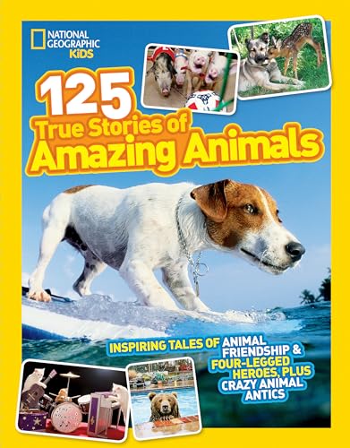 Book Cover National Geographic Kids 125 True Stories of Amazing Animals: Inspiring Tales of Animal Friendship & Four-Legged Heroes, Plus Crazy Animal Antics