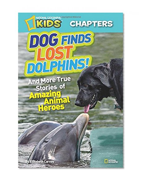 Book Cover National Geographic Kids Chapters: Dog Finds Lost Dolphins: And More True Stories of Amazing Animal Heroes (NGK Chapters)