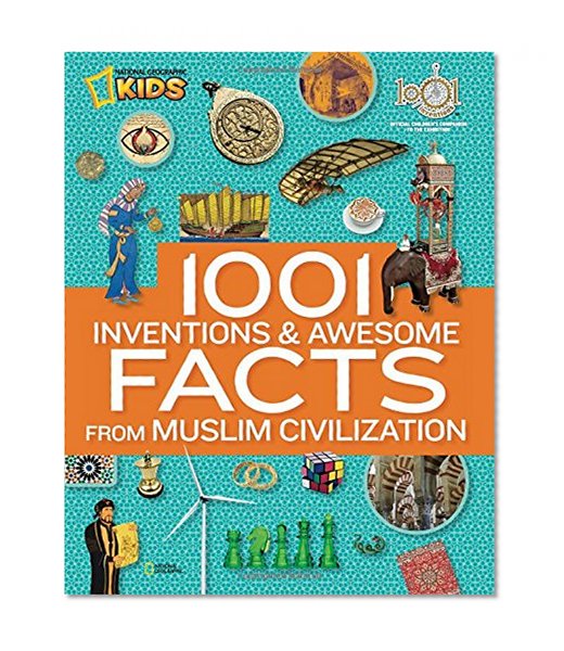 Book Cover 1001 Inventions and Awesome Facts from Muslim Civilization: Official Children's Companion to the 1001 Inventions Exhibition (National Geographic Kids)