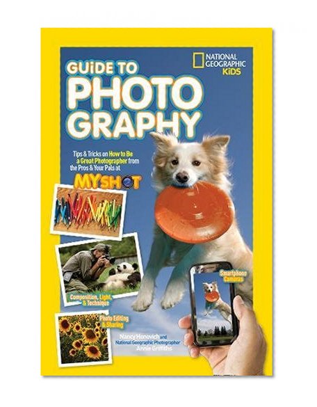 Book Cover National Geographic Kids Guide to Photography: Tips & Tricks on How to Be a Great Photographer From the Pros & Your Pals at My Shot