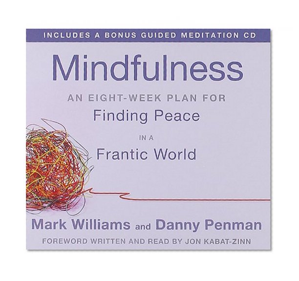 Mindfulness: An Eight-Week Plan for Finding Peace in a Frantic World