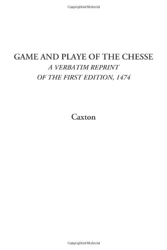 Game and Playe of the Chesse (A Verbatim Reprint of the First Edition, 1474)