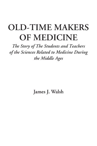 Old-Time Makers of Medicine (The Story of The Students and Teachers of the Sciences Related to Medicine During the Middle Ages)