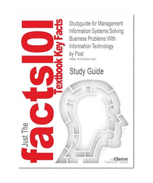 Studyguide for Management Information Systems: Solving Business Problems With Information Technology by Post, ISBN 9780073135731 (Cram101 Textbook Outlines)
