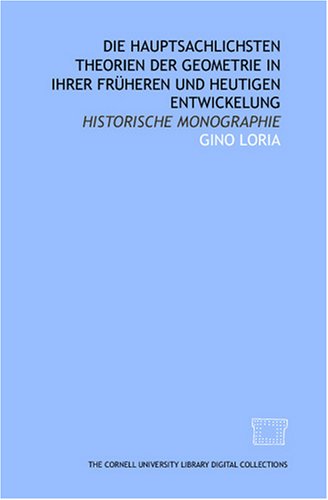 Die hauptsachlichsten theorien der geometrie in ihrer frÃ¼heren und heutigen entwickelung: Historische monographie (German Edition)