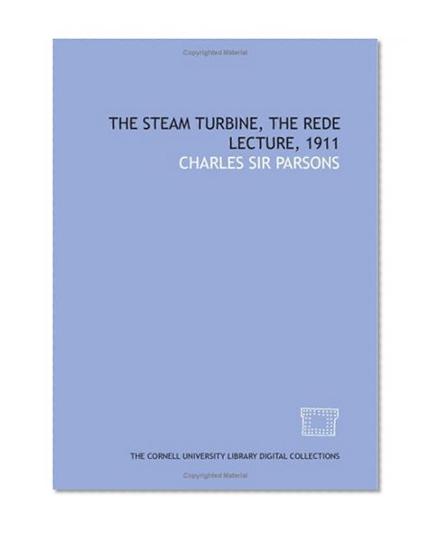 The steam turbine, the Rede lecture, 1911