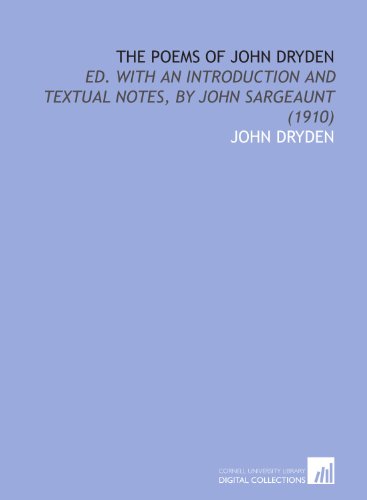 The Poems of John Dryden: Ed. With an Introduction and Textual Notes, by John Sargeaunt (1910)