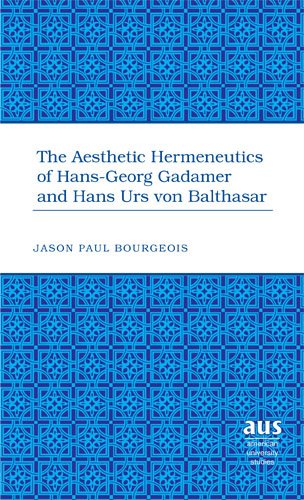 The Aesthetic Hermeneutics of Hans-Georg Gadamer and Hans Urs von Balthasar (American University Studies. Series VII. Theology and Religion)