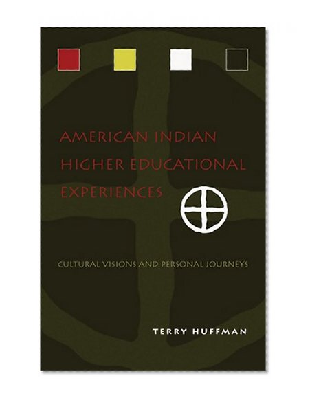 American Indian Higher Educational Experiences: Cultural Visions and Personal Journeys
