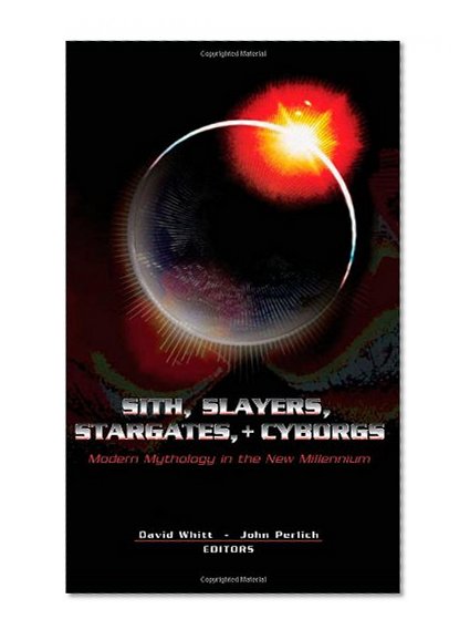 Sith, Slayers, Stargates, + Cyborgs: Modern Mythology in the New Millennium