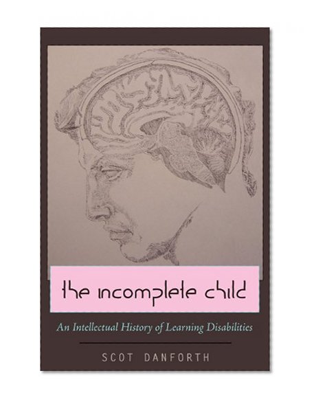 The Incomplete Child: An Intellectual History of Learning Disabilities (Disability Studies in Education)