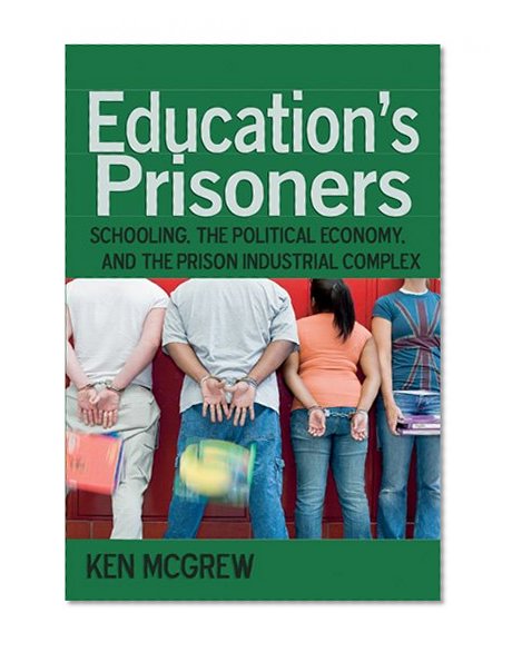 Education's Prisoners: Schooling, the Political Economy, and the Prison Industrial Complex (Counterpoints)