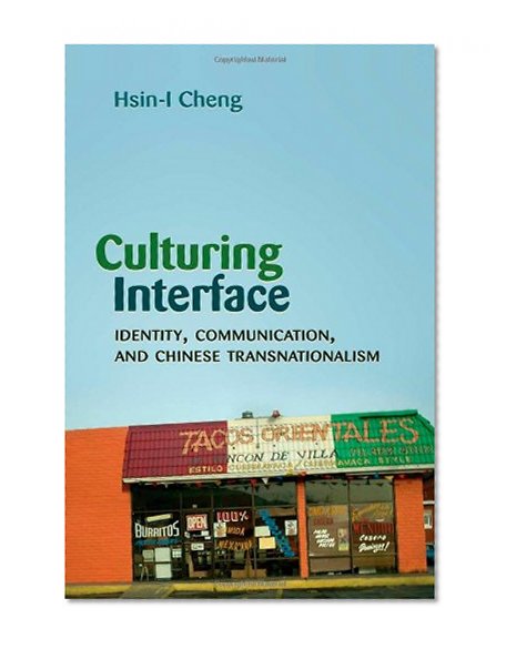 Culturing Interface: Identity, Communication, and Chinese Transnationalism (Critical Intercultural Communication Studies)