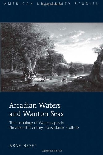 Arcadian Waters and Wanton Seas: The Iconology of Waterscapes in Nineteenth-Century Transatlantic Culture (American University Studies XIX: General Literature)