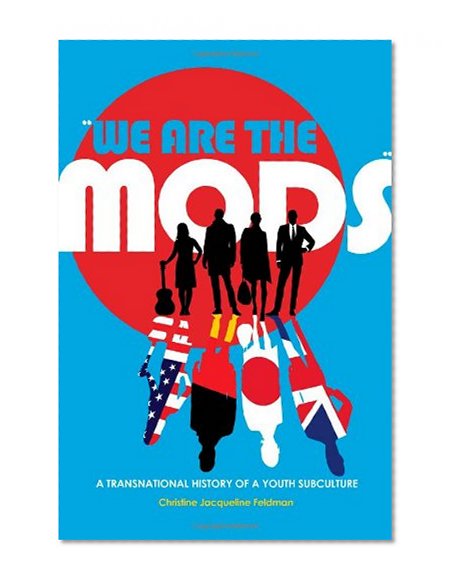 Â«We are the ModsÂ»: A Transnational History of a Youth Subculture (Mediated Youth)