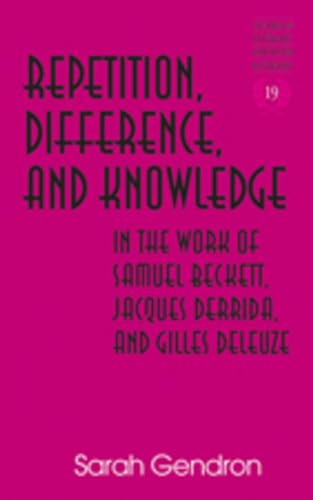 Repetition, Difference, and Knowledge in the Work of Samuel Beckett, Jacques Derrida, and Gilles Deleuze (Studies in Literary Criticism and Theory)