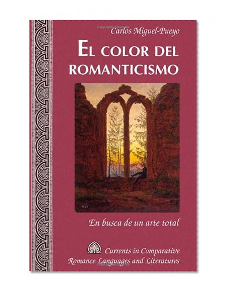 El color del romanticismo: En busca de un arte total (Currents in Comparative Romance Languages and Literatures) (Spanish Edition)