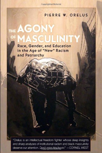 The Agony of Masculinity: Race, Gender, and Education in the Age of Â«NewÂ» Racism and Patriarchy (Counterpoints: Studies in the Postmodern Theory of Education)
