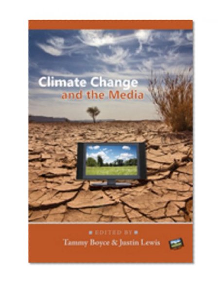 Climate Change and the Media (Global Crises and the Media)