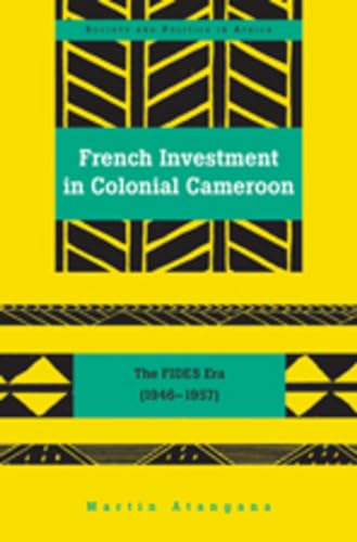 French Investment in Colonial Cameroon: The FIDES Era (1946-1957) (Society and Politics in Africa)