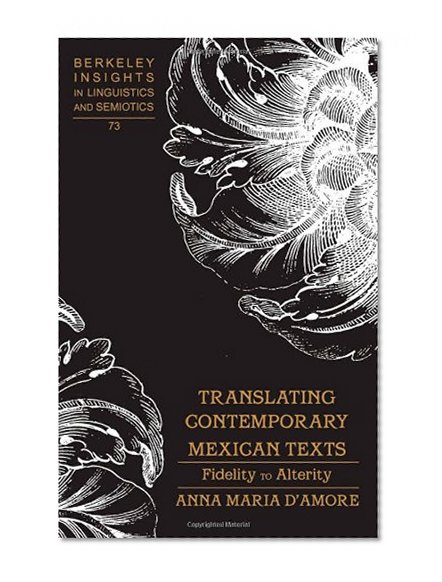 Translating Contemporary Mexican Texts: Fidelity to Alterity (Berkeley Insights in Linguistics and Semiotics)