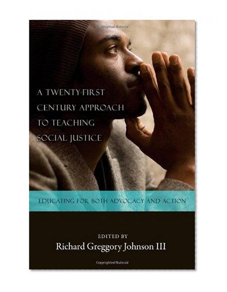 A Twenty-first Century Approach to Teaching Social Justice: Educating for Both Advocacy and Action (Counterpoints)