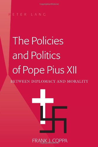 The Policies and Politics of Pope Pius XII: Between Diplomacy and Morality