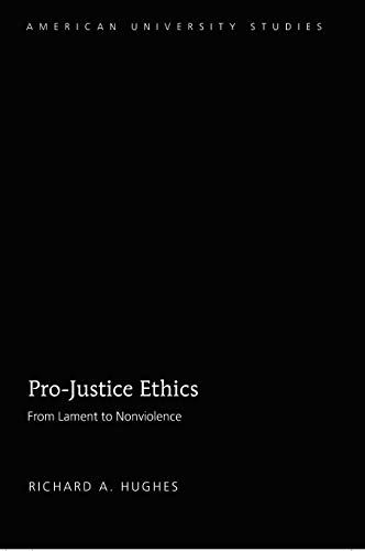 Pro-Justice Ethics: From Lament to Nonviolence (American University Studies)