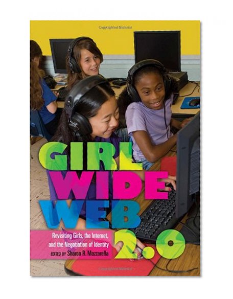 Girl Wide Web 2.0: Revisiting Girls, the Internet, and the Negotiation of Identity (Mediated Youth)