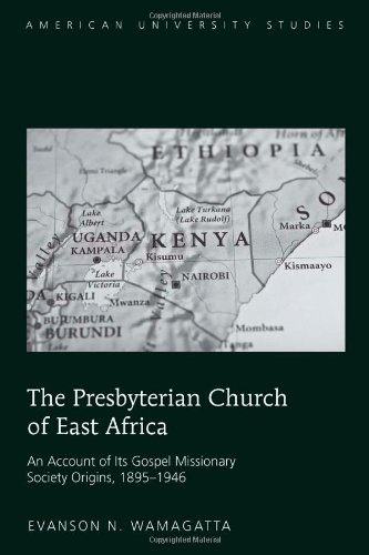 The Presbyterian Church of East Africa: An Account of Its Gospel Missionary Society Origins, 1895-1946 (American University Studies. Series VII. Theology and Religion)