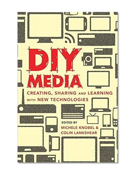 DIY Media: Creating, Sharing and Learning with New Technologies (New Literacies and Digital Epistemologies)