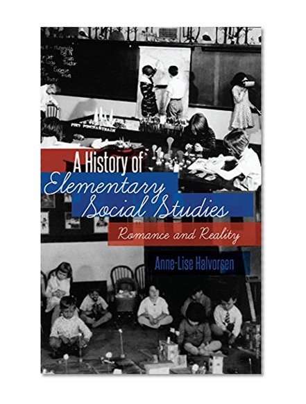 A History of Elementary Social Studies: Romance and Reality (History of Schools and Schooling)