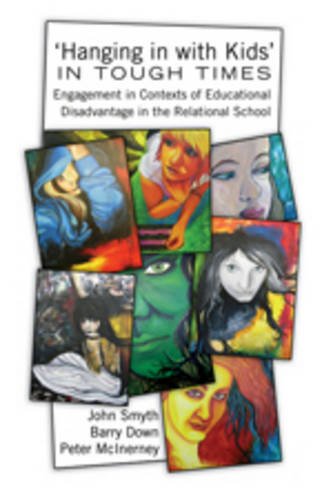 â€˜Hanging in with Kidsâ€™ in Tough Times: Engagement in Contexts of Educational Disadvantage in the Relational School (Adolescent Cultures, School, and Society)