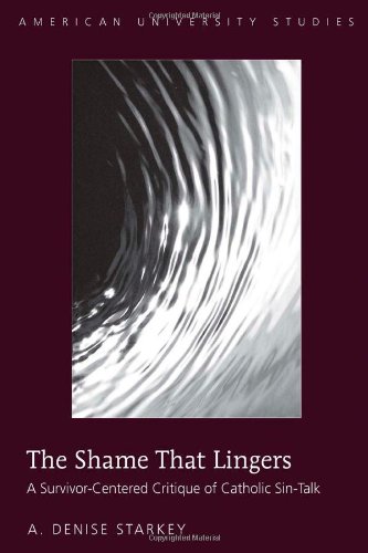 The Shame That Lingers: A Survivor-Centered Critique of Catholic Sin-Talk (American University Studies. Series VII. Theology and Religion)