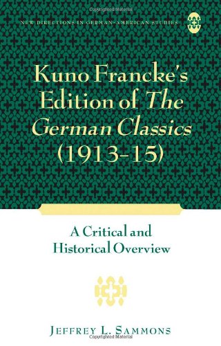 Kuno Francke's Edition of <I>The German Classics</I> (1913-15): A Critical and Historical Overview (New Directions in German-American Studies)