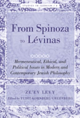 From Spinoza to Lévinas: Hermeneutical, Ethical, and Political Issues in Modern and Contemporary Jewish Philosophy- Edited by Yudit Kornberg Greenberg (Studies in Judaism)