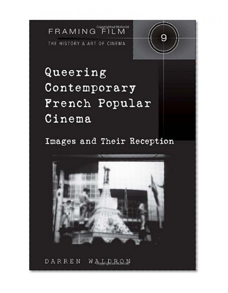 Queering Contemporary French Popular Cinema: Images and their Reception (Framing Film)