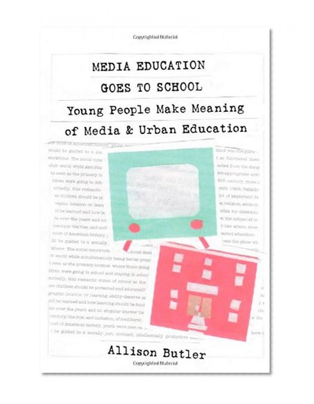 Media Education Goes to School: Young People Make Meaning of Media and Urban Education (Minding the Media: Critical Issues for Learning and Teaching)