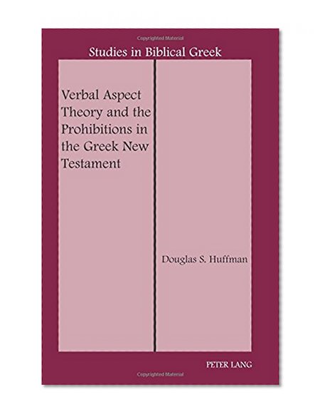 Verbal Aspect Theory and the Prohibitions in the Greek New Testament (Studies in Biblical Greek)